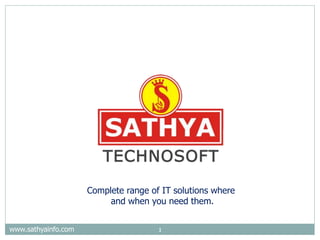 www.sathyainfo.com 1
Complete range of IT solutions where
and when you need them.
 