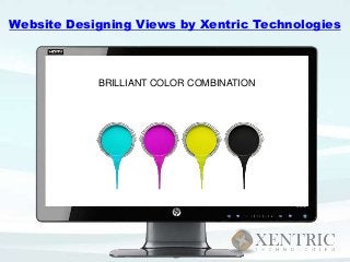 BRILLIANT COLOR COMBINATION
Website Designing Views by Xentric Technologies
 