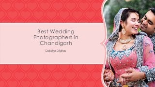 Best Wedding
Photographers in
Chandigarh
Daksha Digitas
 