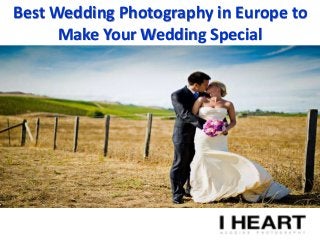 Best Wedding Photography in Europe to
Make Your Wedding Special
 