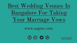 Best Wedding Venues In
Bangalore For Taking
Your Marriage Vows
www.augrav.com
 
