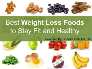 Best Weight Loss Foods
to Stay Fit and Healthy
 