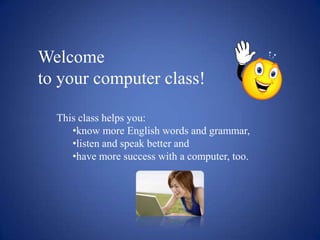 Welcome to your computer class! This class helps you:  ,[object Object]
