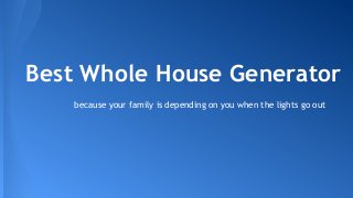 Best Whole House Generator
because your family is depending on you when the lights go out

 