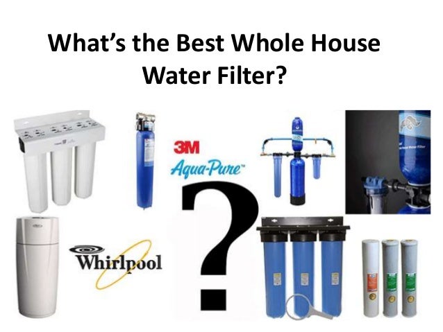 what s the best whole house water filter what s the best whole house water filter