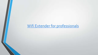 Wifi Extender for professionals
 