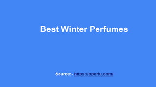 Best Winter Perfumes
Source:- https://operfu.com/
 