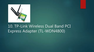 10. TP-Link Wireless Dual Band PCI
Express Adapter (TL-WDN4800)
 