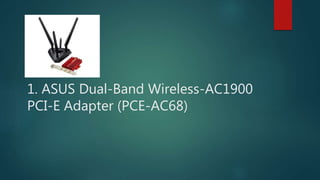 1. ASUS Dual-Band Wireless-AC1900
PCI-E Adapter (PCE-AC68)
 