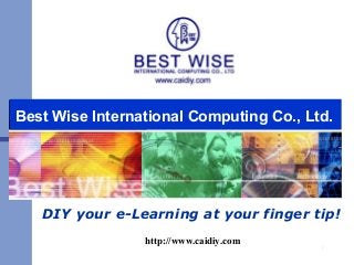 1
DIY your e-Learning at your finger tip!
http://www.caidiy.com
Best Wise International Computing Co., Ltd.
 