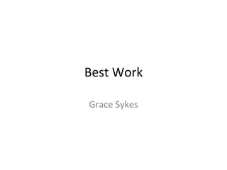 Best	
  Work	
  
Grace	
  Sykes	
  
 