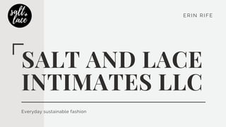 SALT AND LACE
INTIMATES LLC
Everyday sustainable fashion
ERIN RIFE
 