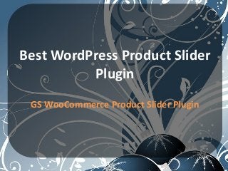 Best WordPress Product Slider
Plugin
GS WooCommerce Product Slider Plugin
 