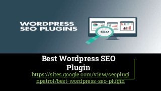 Best Wordpress SEO
Plugin
https://sites.google.com/view/seoplugi
npatrol/best-wordpress-seo-plugin
 