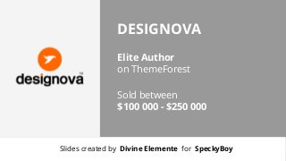 DESIGNOVA
Elite Author
on ThemeForest
Sold between
$100 000 - $250 000

Slides created by Divine Elemente for SpeckyBoy

 