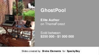 GhostPool
Elite Author
on ThemeForest
Sold between
$250 000 - $1 000 000

Slides created by Divine Elemente for SpeckyBoy

 