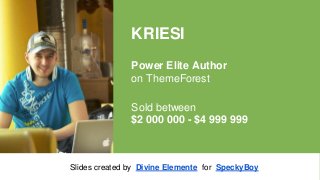 KRIESI
Power Elite Author
on ThemeForest
Sold between
$2 000 000 - $4 999 999

Slides created by Divine Elemente for SpeckyBoy

 