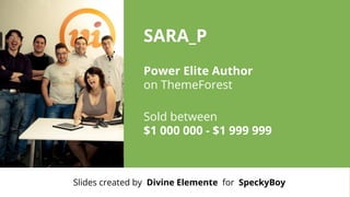 SARA_P
Power Elite Author
on ThemeForest
Sold between
$1 000 000 - $1 999 999

Slides created by Divine Elemente for SpeckyBoy

 