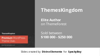 ThemesKingdom
Elite Author
on ThemeForest
Sold between
$100 000 - $250 000

Slides created by Divine Elemente for SpeckyBoy

 