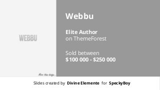 Webbu
Elite Author
on ThemeForest
Sold between
$100 000 - $250 000

Slides created by Divine Elemente for SpeckyBoy

 