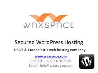 Secured WordPress Hosting 
USA's & Europe's # 1 web hosting company 
www.waxspace.com 
Contact: +1-617-678-7120 
Email : info@waxspace.com 
 