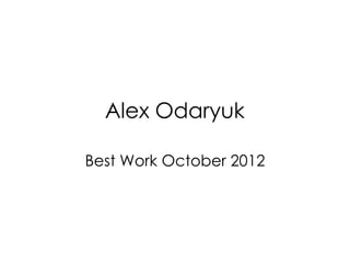 Alex Odaryuk

Best Work October 2012
 