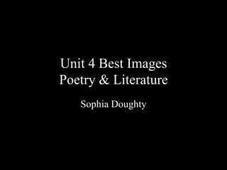 Unit 4 Best Images
Poetry & Literature
Sophia Doughty
 