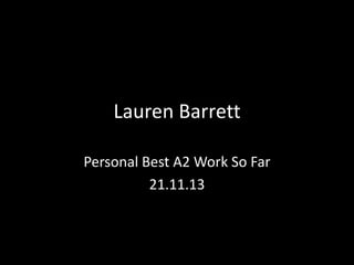 Lauren Barrett
Personal Best A2 Work So Far
21.11.13

 