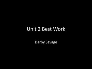 Unit 2 Best Work
Darby Savage
 