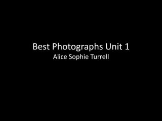 Best Photographs Unit 1
    Alice Sophie Turrell
 