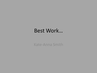 Best Work…

Kate-Anna Smith
 