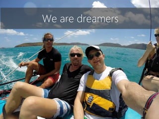 We are dreamers
Yes, that’s Sir
Richard
Branson
 