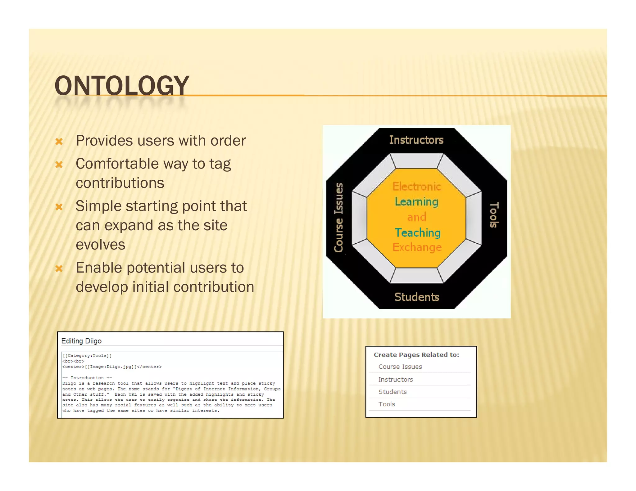 ONTOLOGY
   Provides users with order
   Comfortable way to tag
    contributions
   Simple starting point that
    can expand as the site
    evolves
   Enable potential users to
    develop initial contribution
 