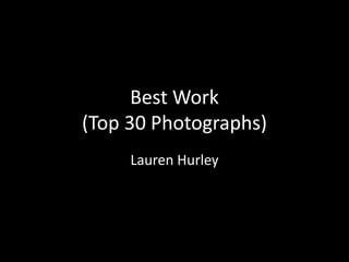 Best Work
(Top 30 Photographs)
Lauren Hurley
 