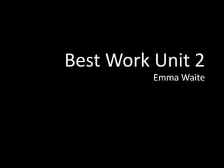 Best Work Unit 2
Emma Waite
 
