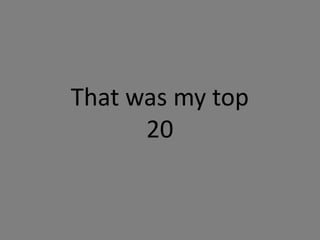 That was my top
20
 