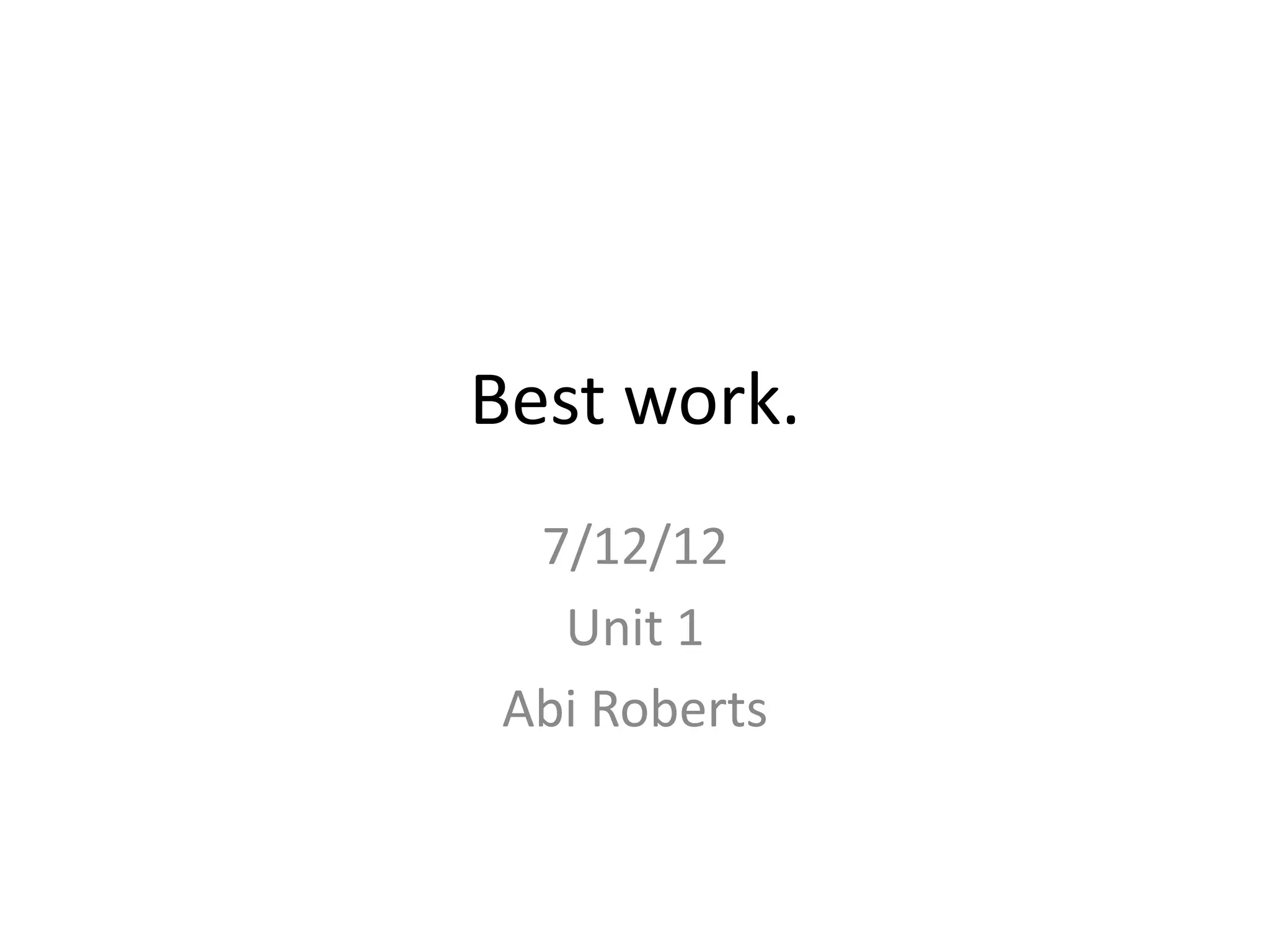 Best work.
7/12/12
Unit 1
Abi Roberts