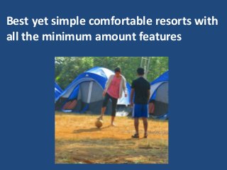 Best yet simple comfortable resorts with
all the minimum amount features
 