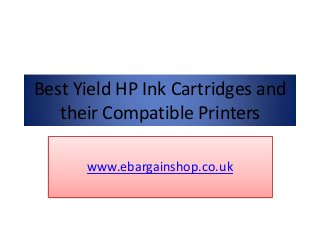 Best Yield HP Ink Cartridges and
their Compatible Printers
www.ebargainshop.co.uk
 