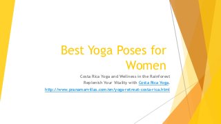 Best Yoga Poses for
Women
Costa Rica Yoga and Wellness in the Rainforest
Replenish Your Vitality with Costa Rica Yoga.
http://www.pranamarvillas.com/en/yoga-retreat-costa-rica.html
 