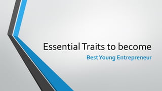 EssentialTraits to become
BestYoung Entrepreneur
 
