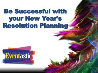 Be Successful with
your New Year’s
Resolution Planning

 