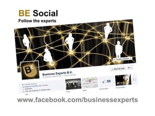 BE Social
Follow the experts




           WE’LL SUITED
www.facebook.com/businessexperts
 