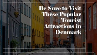 Be Sure to Visit
These Popular
Tourist
Attractions in
Denmark
 
