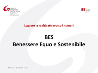 Leggere la realtà attraverso i numeri.


                  BES
      Benessere Equo e Sostenibile
                                        

Tommaso Rondinella | Istat
 