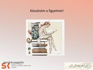 Köszönöm a figyelmet!
oros@sk-szeged.hu
 