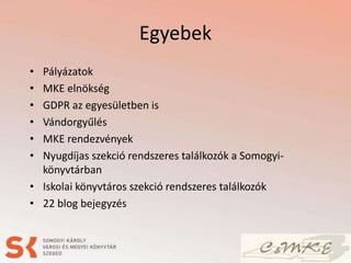 Egyebek
• Pályázatok
• MKE elnökség
• GDPR az egyesületben is
• Vándorgyűlés
• MKE rendezvények
• Nyugdíjas szekció rendszeres találkozók a Somogyi-
könyvtárban
• Iskolai könyvtáros szekció rendszeres találkozók
• 22 blog bejegyzés
 