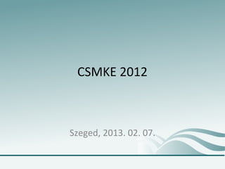 CSMKE 2012



Szeged, 2013. 02. 07.
 