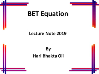 BET Equation
By
Hari Bhakta Oli
Lecture Note 2019
 