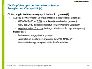 14
www.oeko.de
Die Empfehlungen der Kohle-Kommission
Energie- und Klimapolitik (4)
Einbettung in breiteres energiepolitisc...